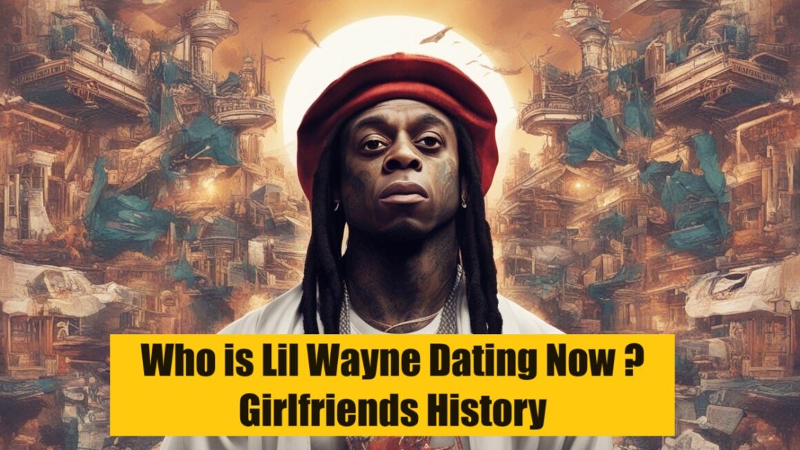 Lil Wayne’s Girlfriend History: Who is Lil Wayne Dating Now?
